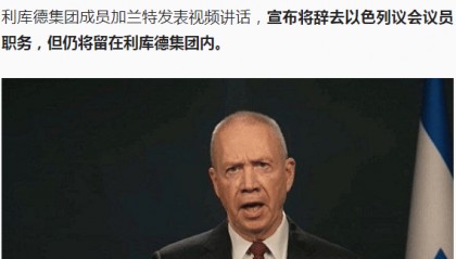 最新!以色列前防长加兰特宣布辞去议会议员职务!伊朗最高领袖呼吁叙利亚人民抵抗美以侵略