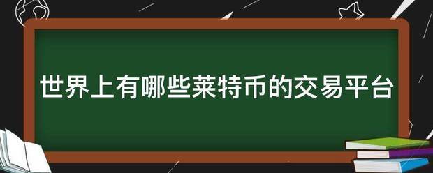 世界上有哪些莱特来自币的交易平台